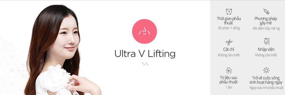 Ultra V Lifting operation time - 30 mins ~ 1hour / Anesthesia - sedation / Stitch Removal - No needed / Hospitalization - No needed / Visit - 1 time / Daily Life - After 3~4 days 